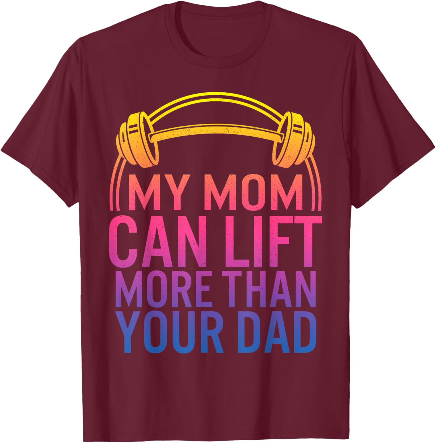 My Mom Can Lift More Than Your Dad Powerlifting Mom Gym Mama T-Shirt - T-Shirt | Maroon