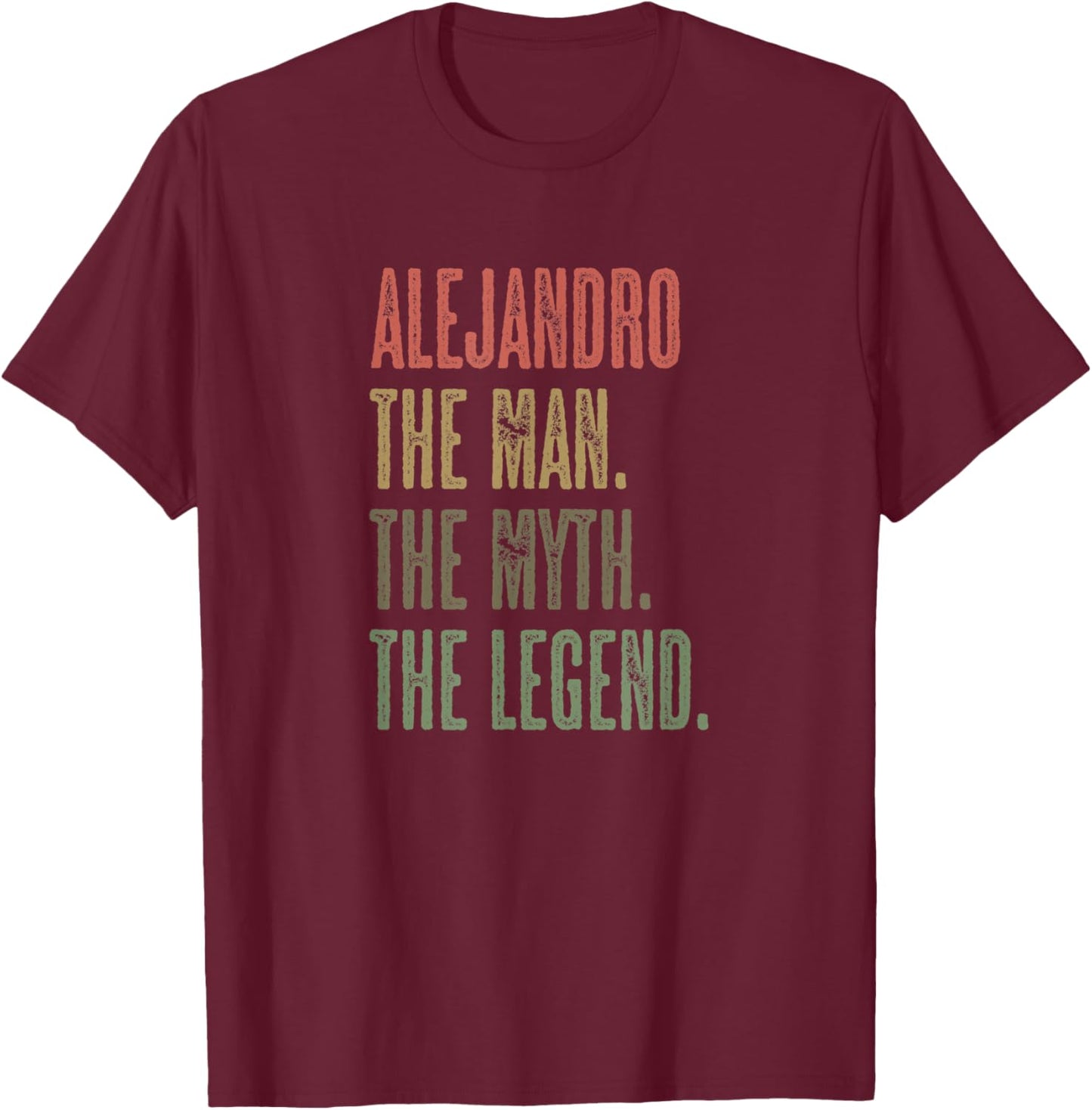 ALEJANDRO the Man the Myth the LEGEND | Funny, Men Boy Name T-Shirt - T-Shirt | Maroon