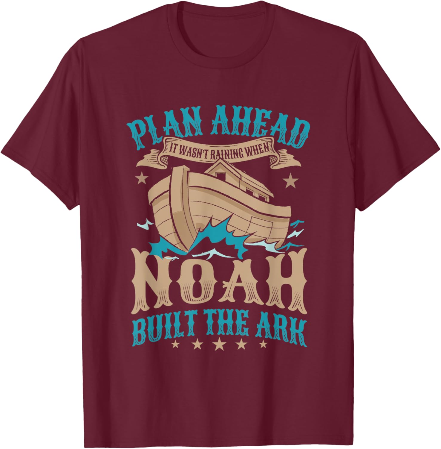 Plan Ahead It Wasn't Raining When Noah Built The Ark T-Shirt - T-Shirt | Maroon