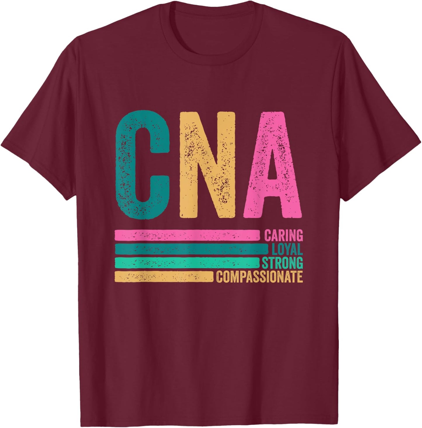 CNA Caring Loyal Strong Compassionate CNA Nurse Life T-Shirt - T-Shirt | Maroon
