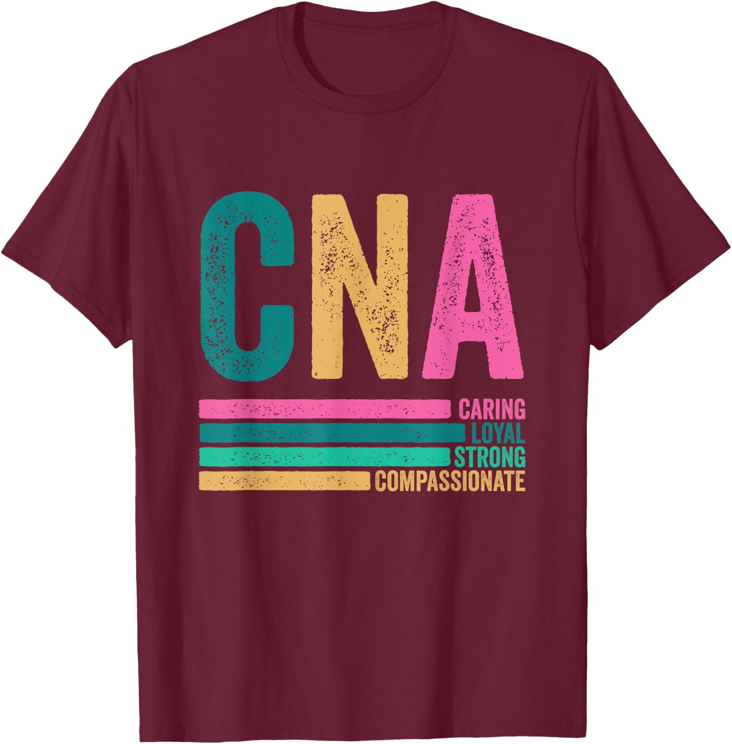 CNA Caring Loyal Strong Compassionate CNA Nurse Life T-Shirt - T-Shirt | Maroon