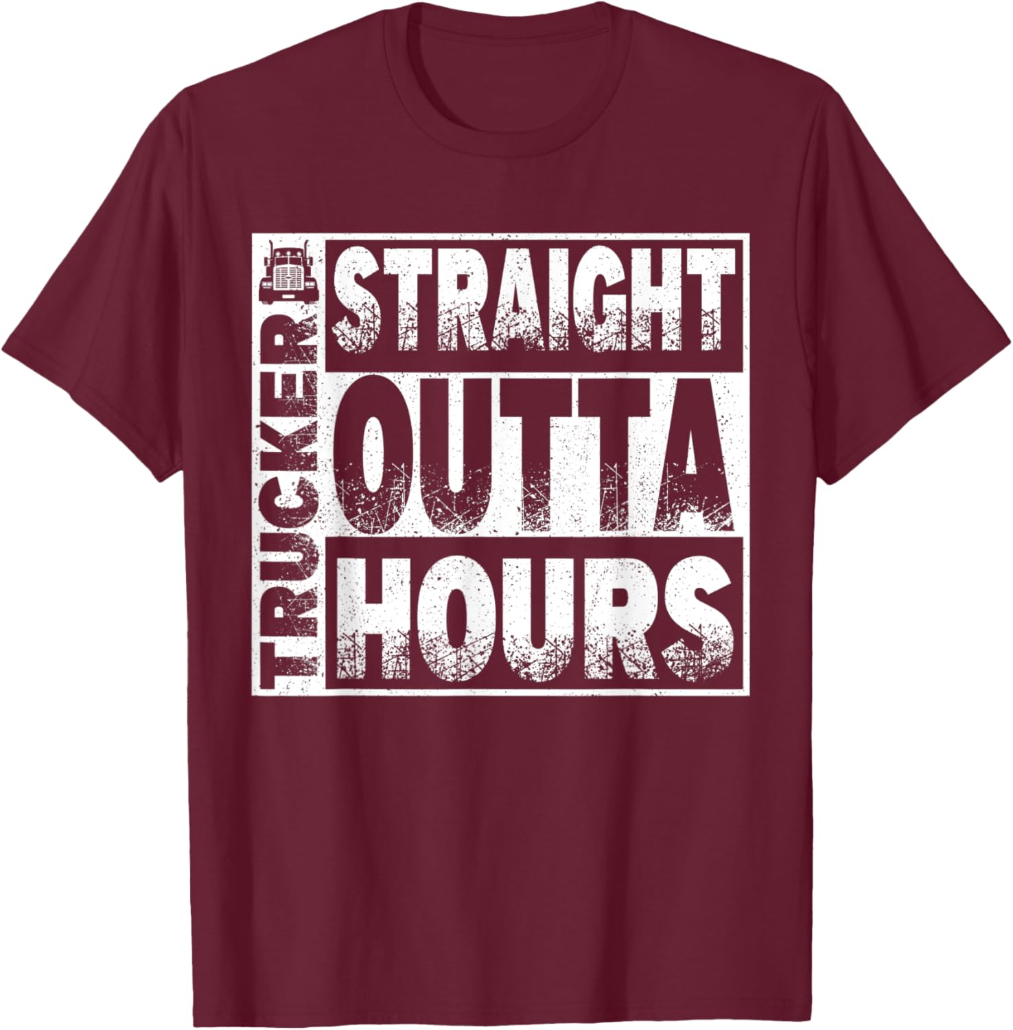 Truck Driver Straight Out Of Hours Funny Trucker Gift T-Shirt - T-Shirt | Maroon