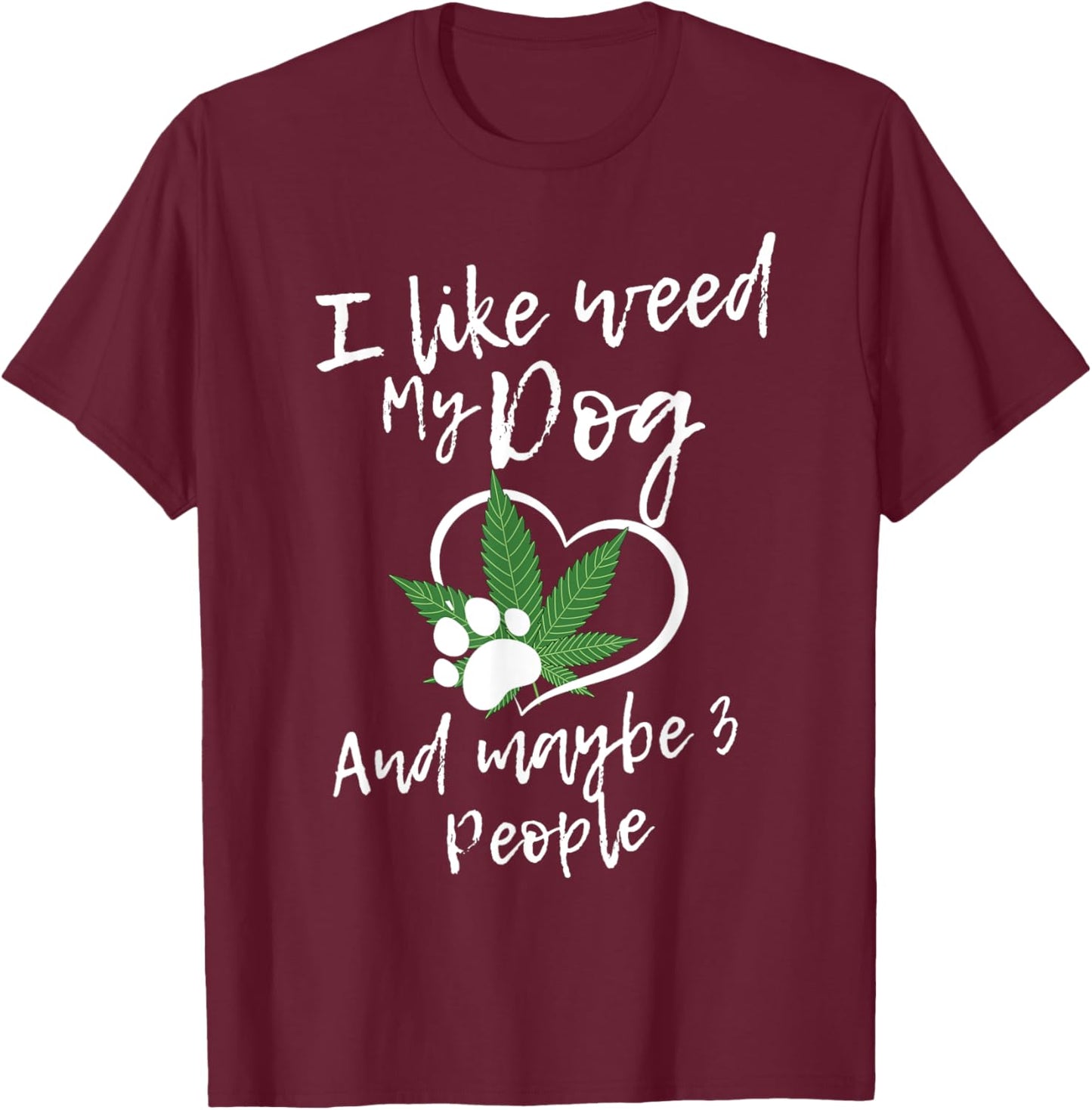 I Like Weed My Dog And Maybe 3 People funny Men Women T-Shirt - T-Shirt | Maroon