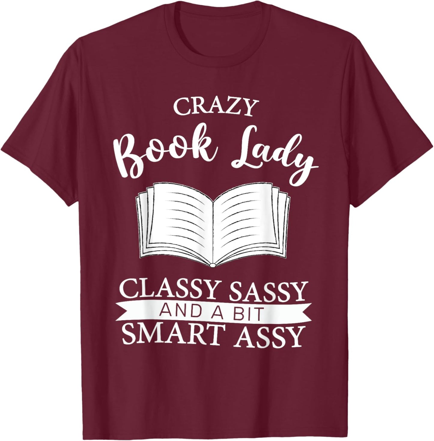 Crazy Book Lady Classy Sassy And A Bit Smart Assy funny T-Shirt - T-Shirt | Maroon