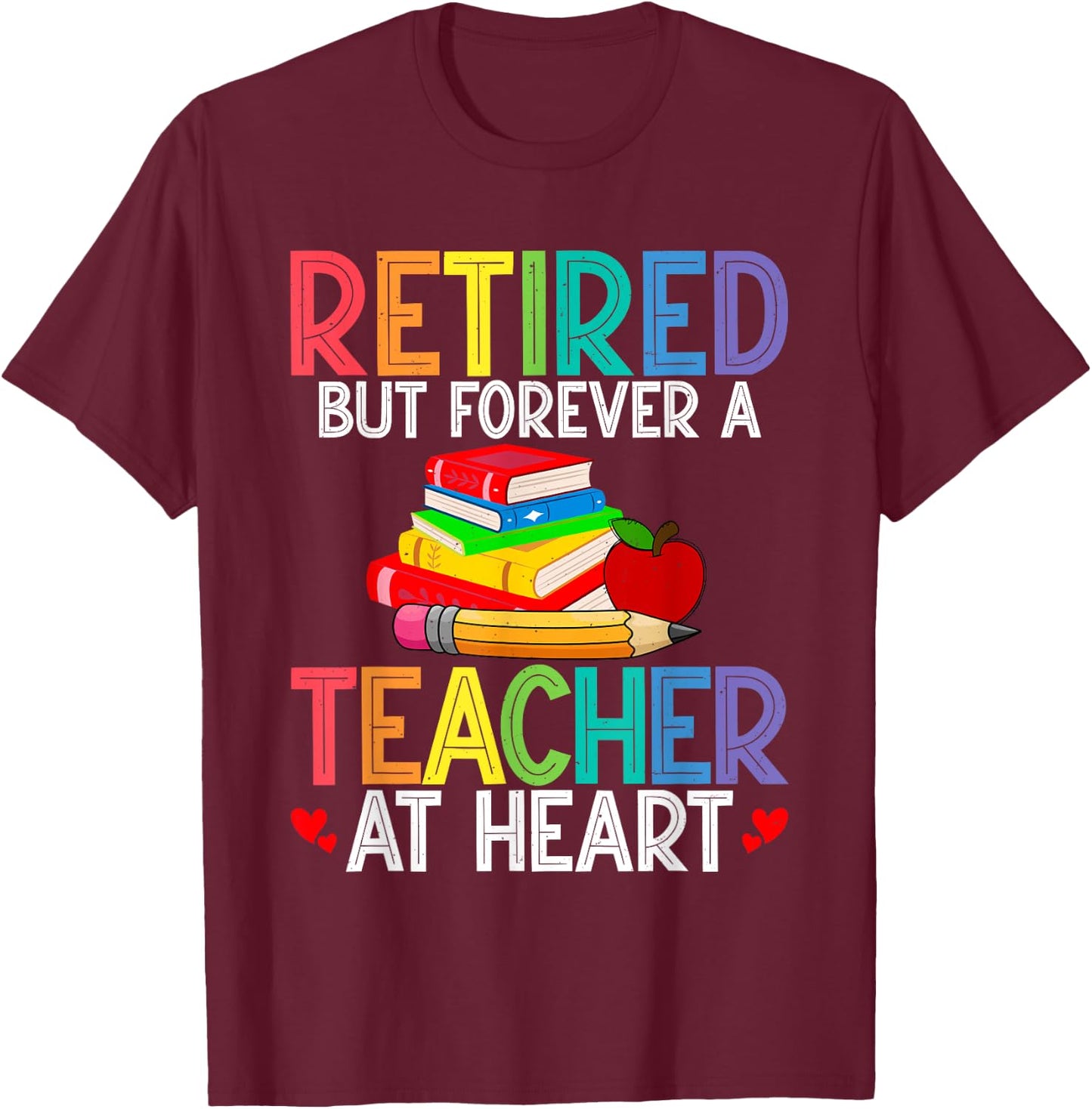 Retired But Forever A Teacher At Heart T-Shirt - T-Shirt | Maroon