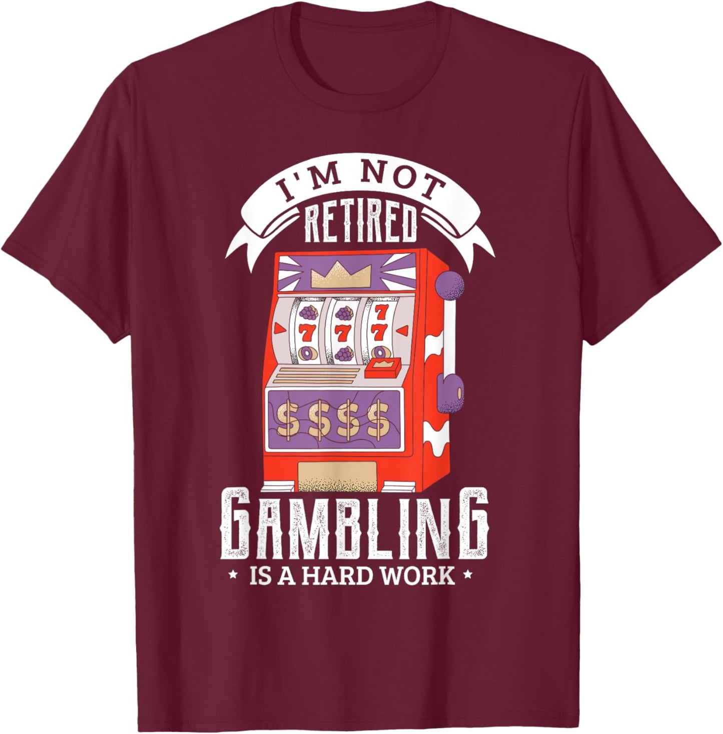 I'm not retired gambling is a hard work retired gambler T-Shirt - T-Shirt | Maroon