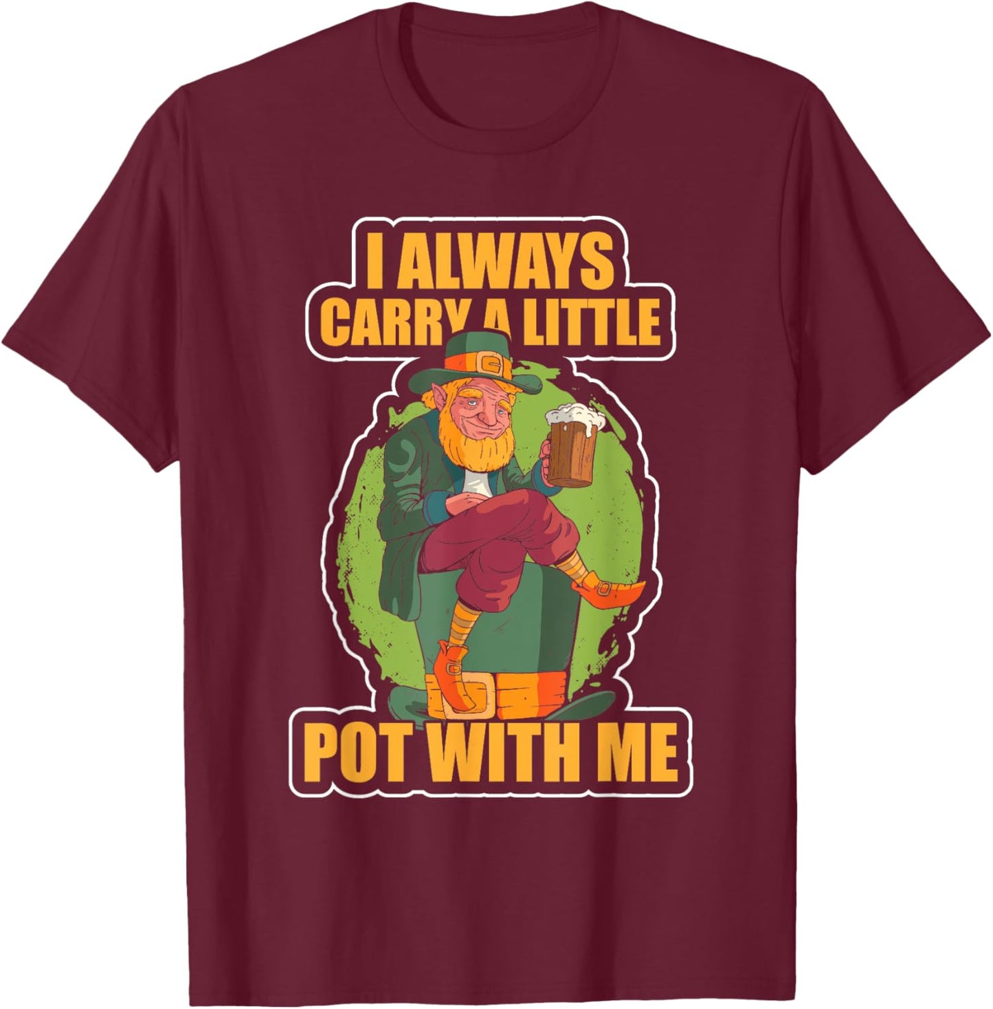 I Always Carry a Little Pot With Me Funny St Patricks Day T-Shirt - T-Shirt | Maroon