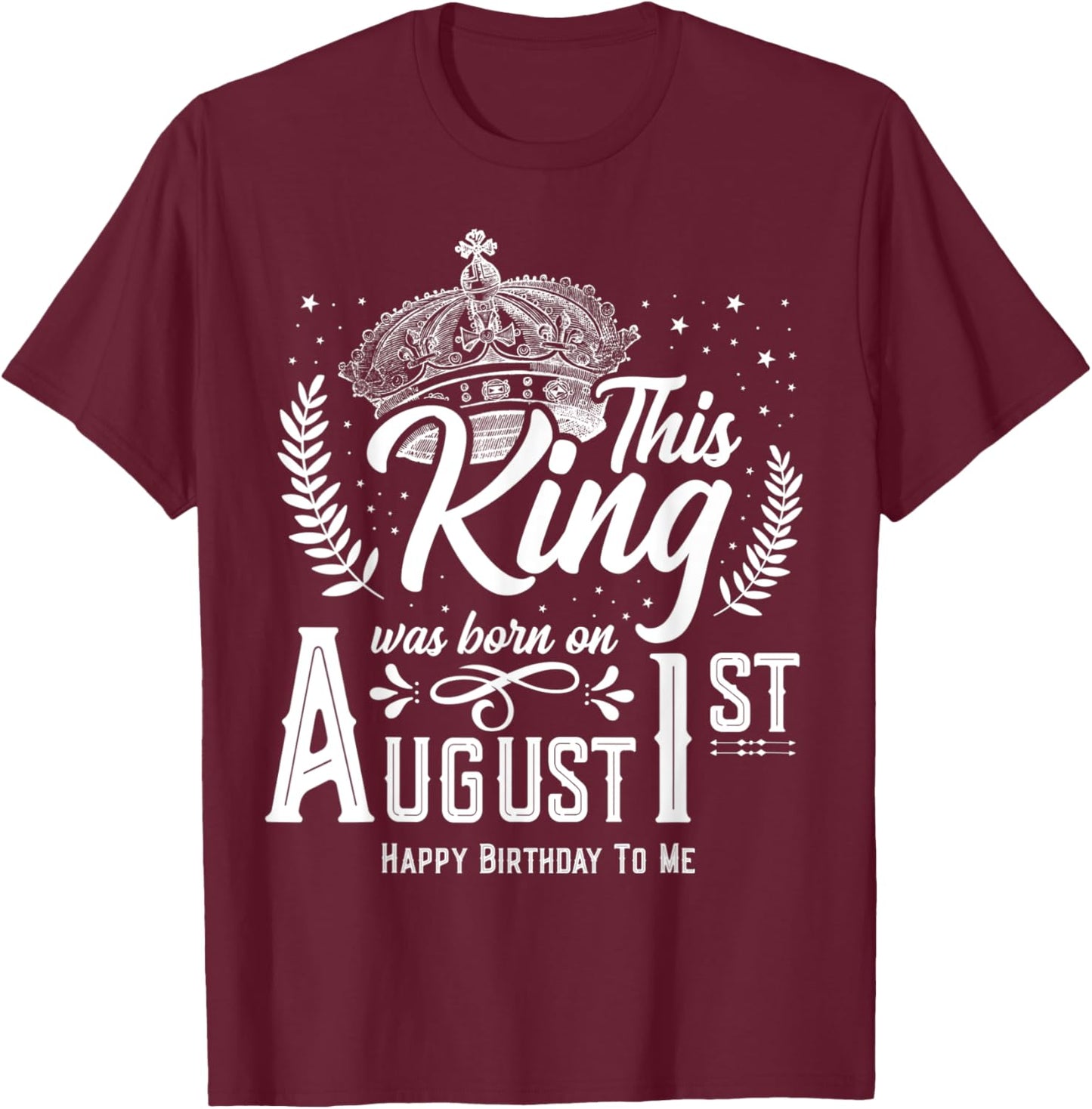 This King Was Born on August 1, Awesome August 1st Birthday T-Shirt - T-Shirt | Maroon