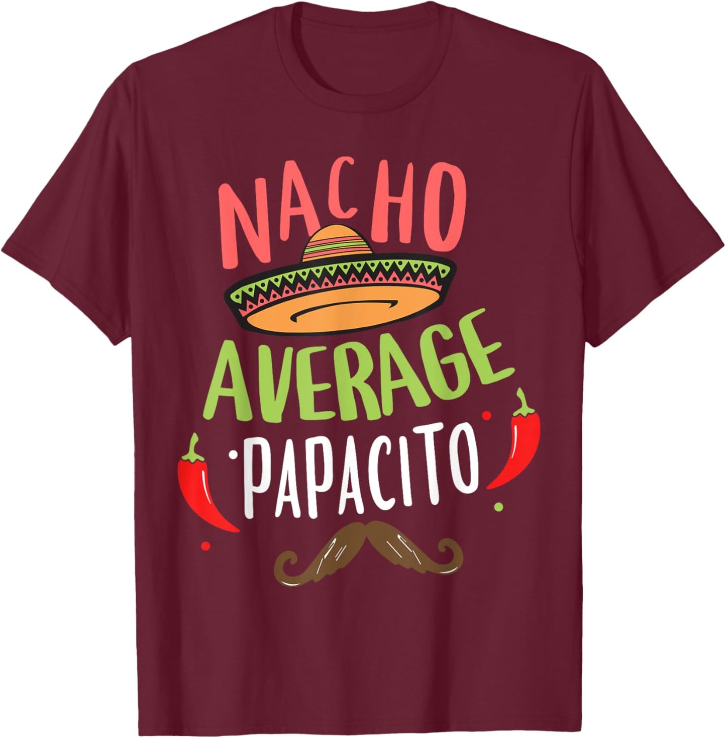 Nacho Average Papacito Mexican Mustache Cinco de Mayo T-Shirt - T-Shirt | Maroon