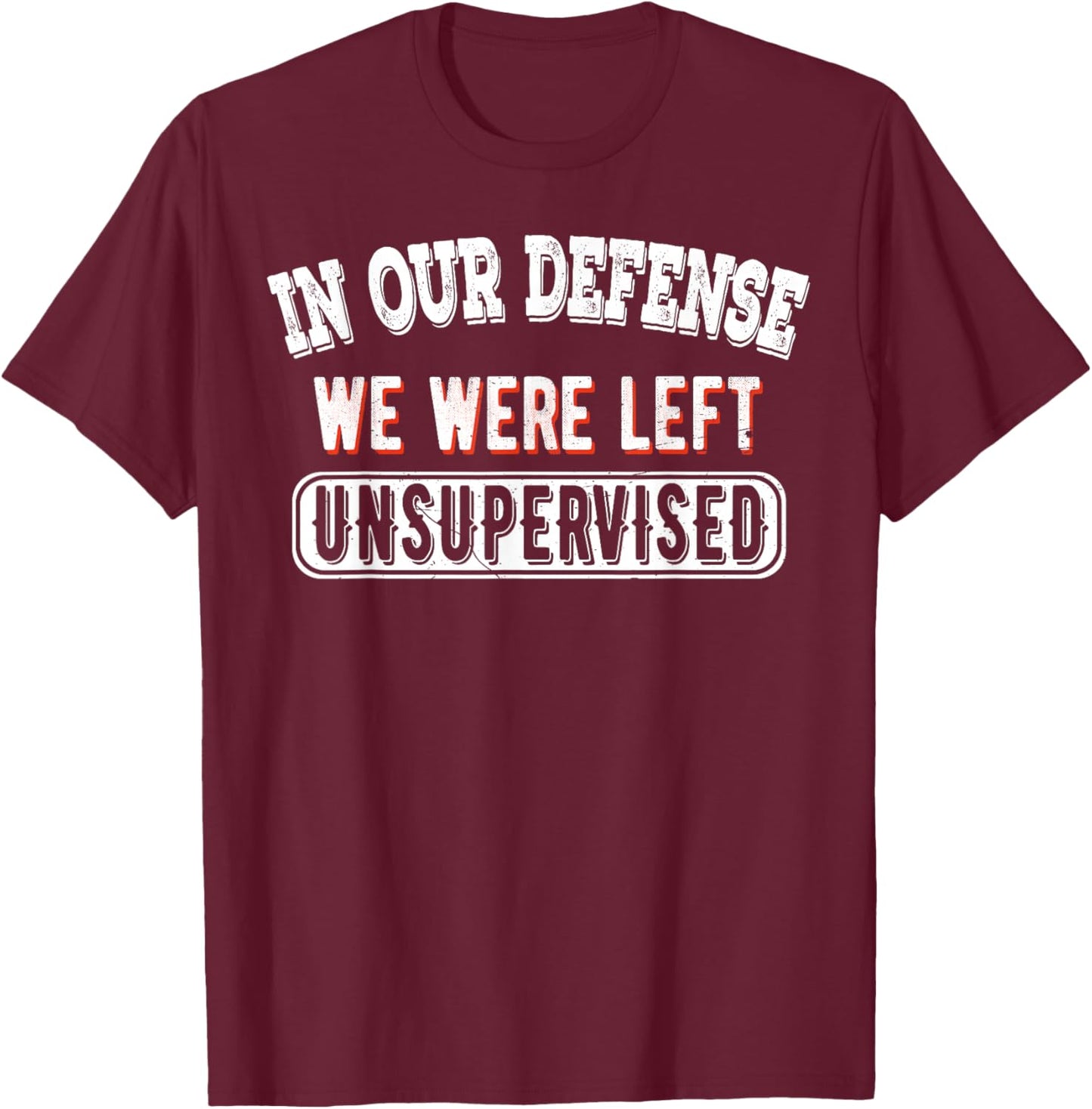 In Our Defense We Were Left Unsupervised Sarcastic Vintage T-Shirt - T-Shirt | Maroon