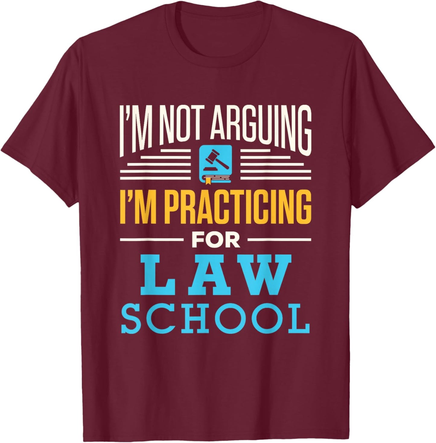 I'm Not Arguing I'm Practicing for Law School Lawyer Student T-Shirt - T-Shirt | Maroon