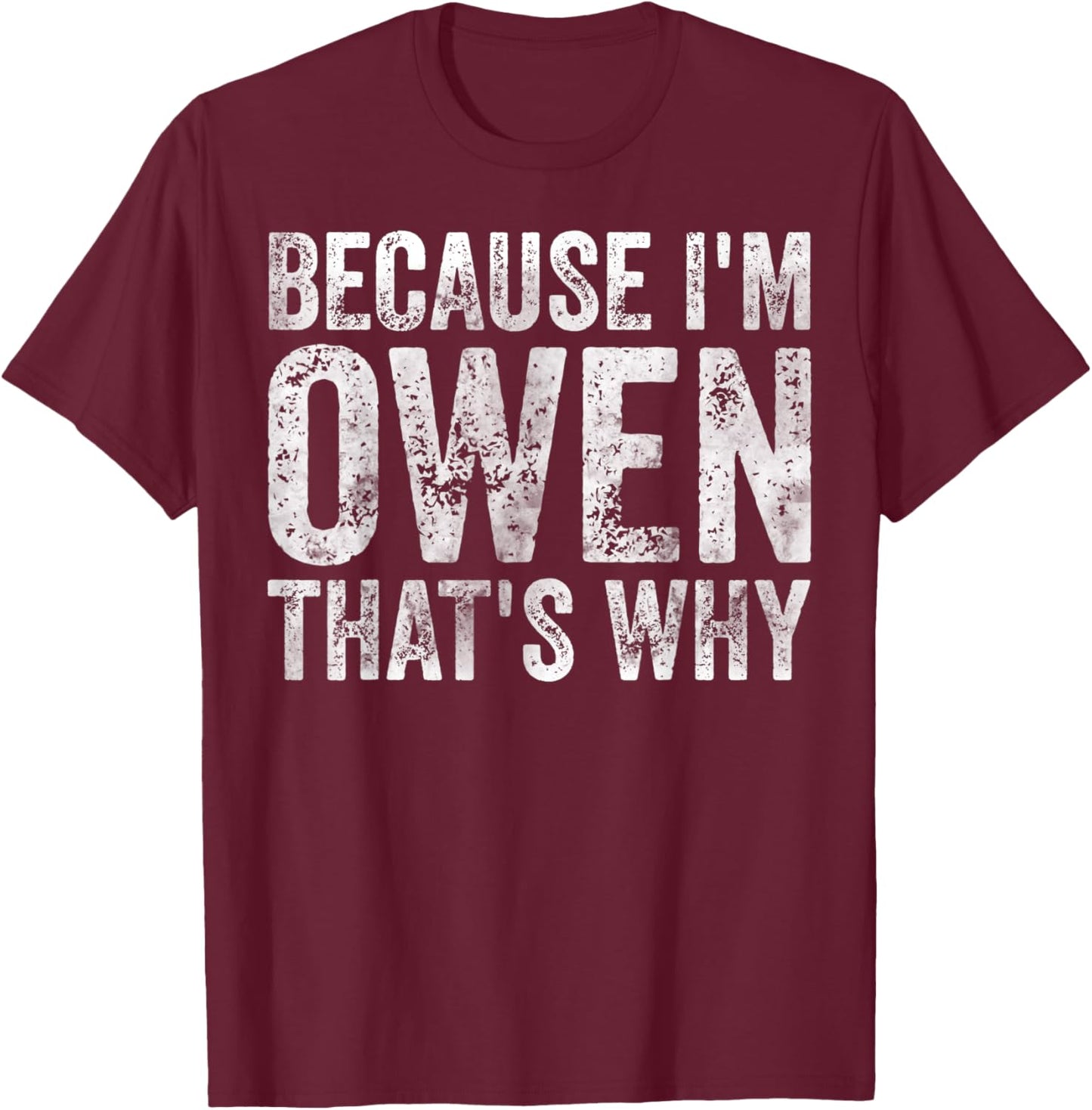 Funny Personalized Name Shirt Because I'm Owen That's Why T-Shirt - T-Shirt | Maroon