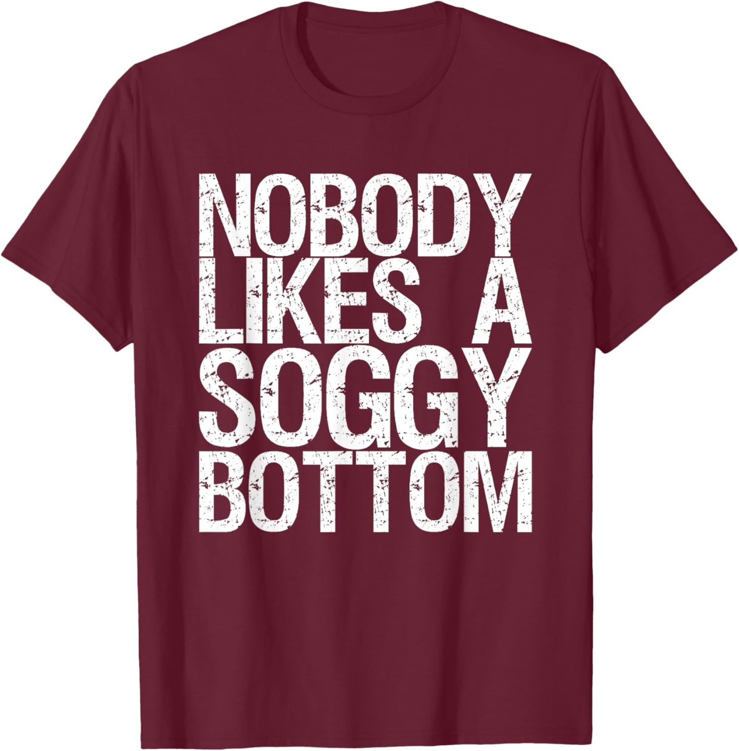 Nobody Likes A Soggy Bottom T-Shirt - T-Shirt | Maroon