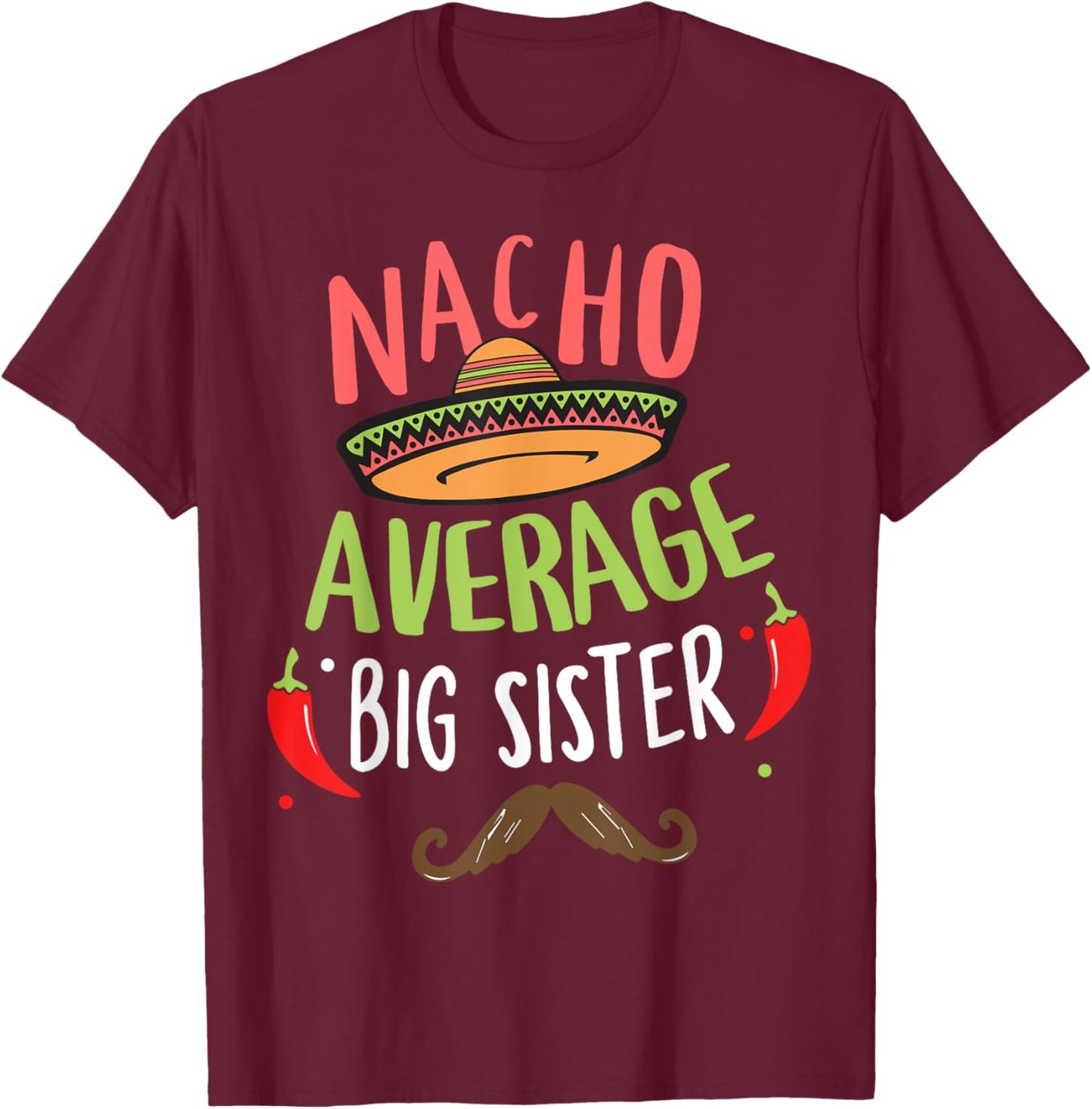 Nacho Average Big Sister Mexican Mustache Cinco de Mayo T-Shirt - T-Shirt | Maroon