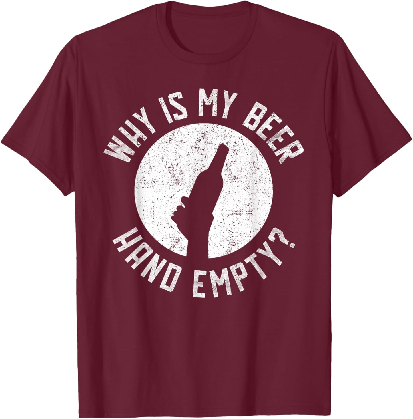 Why Is My Beer Hand Empty T-Shirt - T-Shirt | Maroon