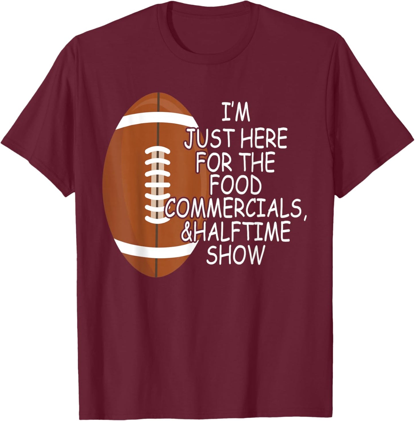 Funny Football I'm Just Here for The Food and Halftime Show T-Shirt - T-Shirt | Maroon