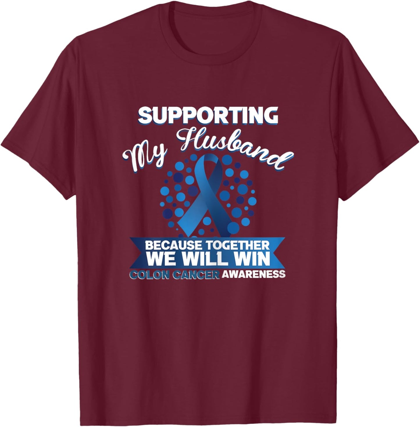 Supporting My Husband Because Together We Will Win Cancer T-Shirt - T-Shirt | Maroon
