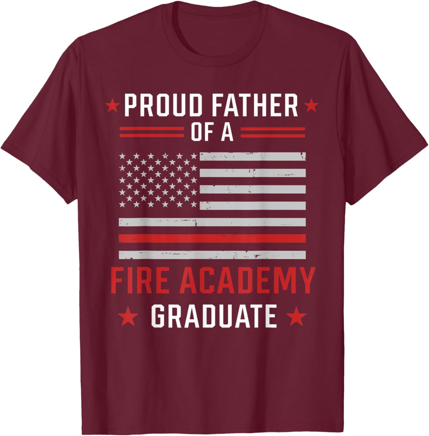 Proud Father Of A Fire Academy Graduate T-Shirt - T-Shirt | Maroon
