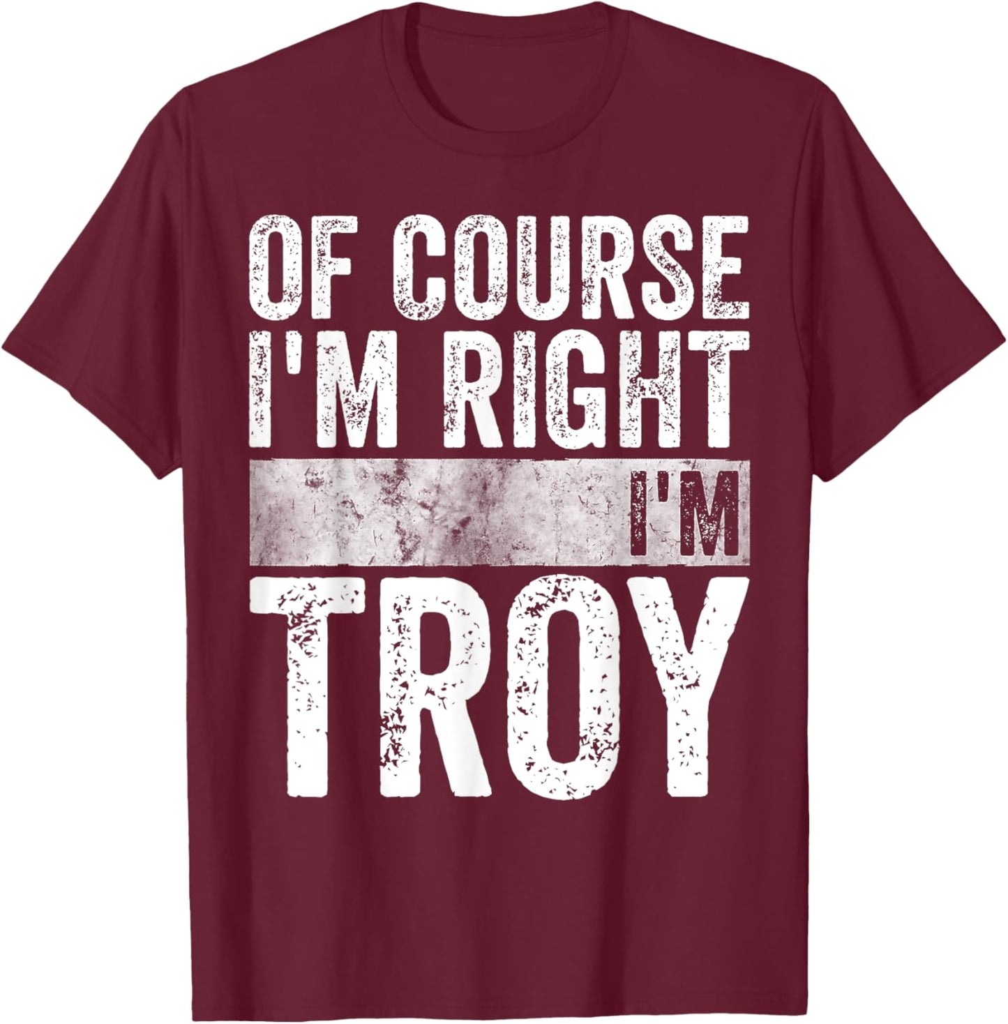 Funny Personalized Name Shirt Of Course I'm Right I'm Troy T-Shirt - T-Shirt | Maroon