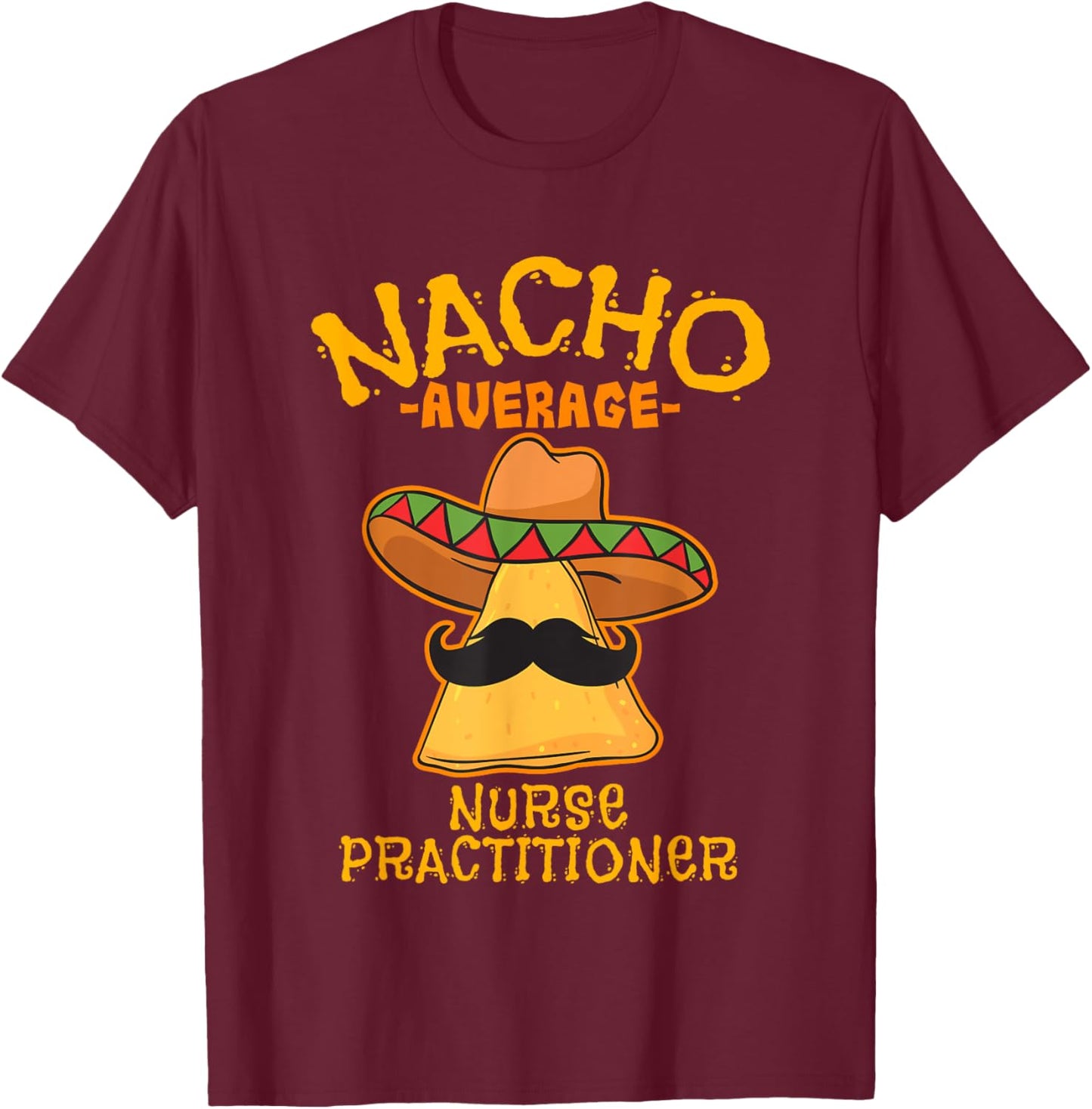 Nacho Average Nurse Practitioner Cinco De Mayo Mexican Tacos T-Shirt - T-Shirt | Maroon
