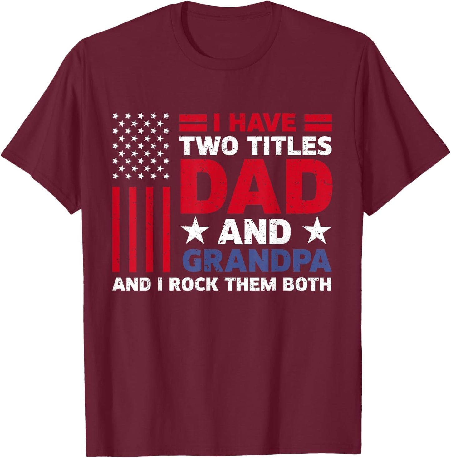 I Have Two Titles Dad and Grandpa Funny Fathers Day Usa Flag T-Shirt - T-Shirt | Maroon