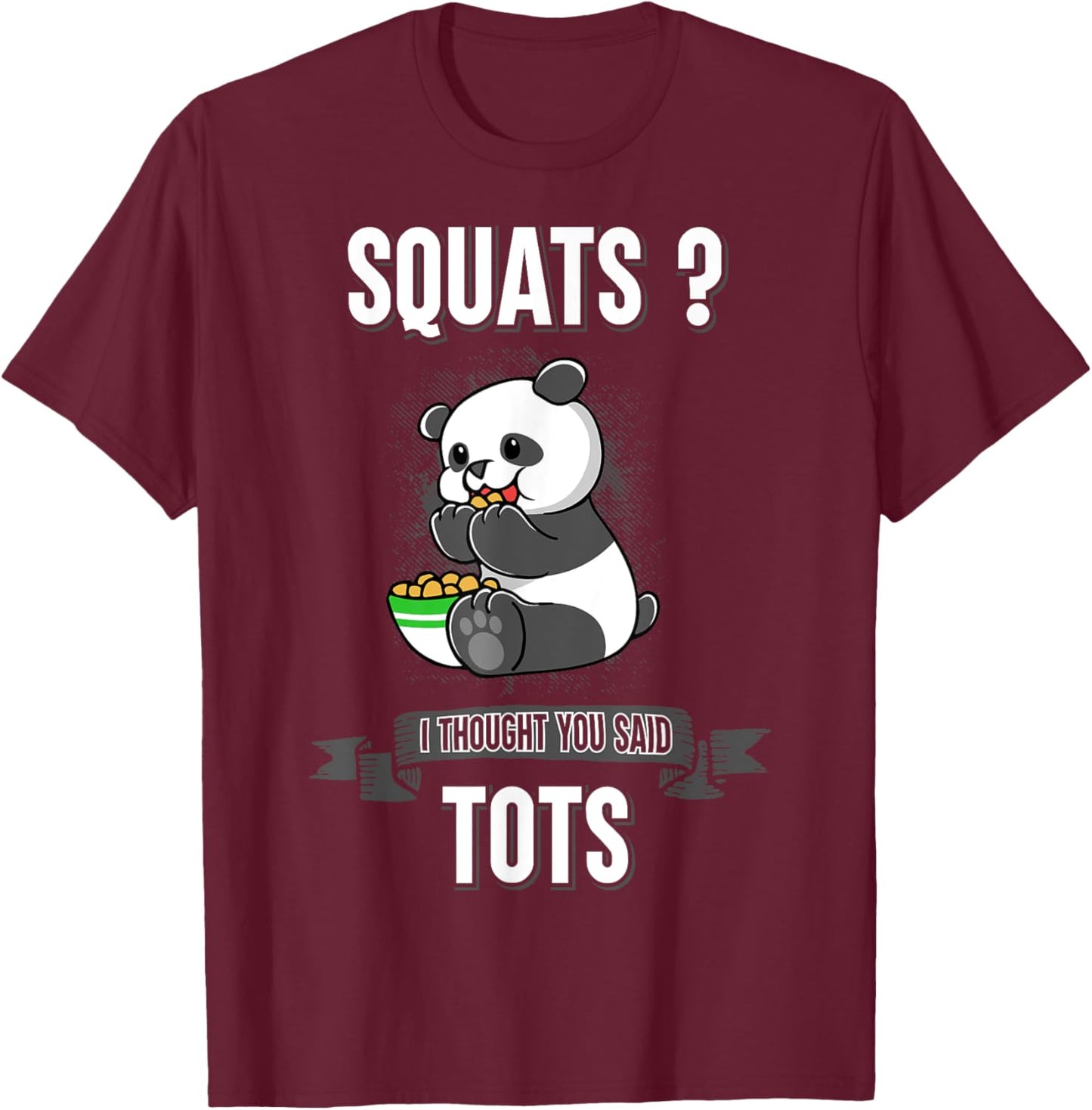 Squats I Thought You Said Tots Panda Bear Animal Workout T-Shirt - T-Shirt | Maroon