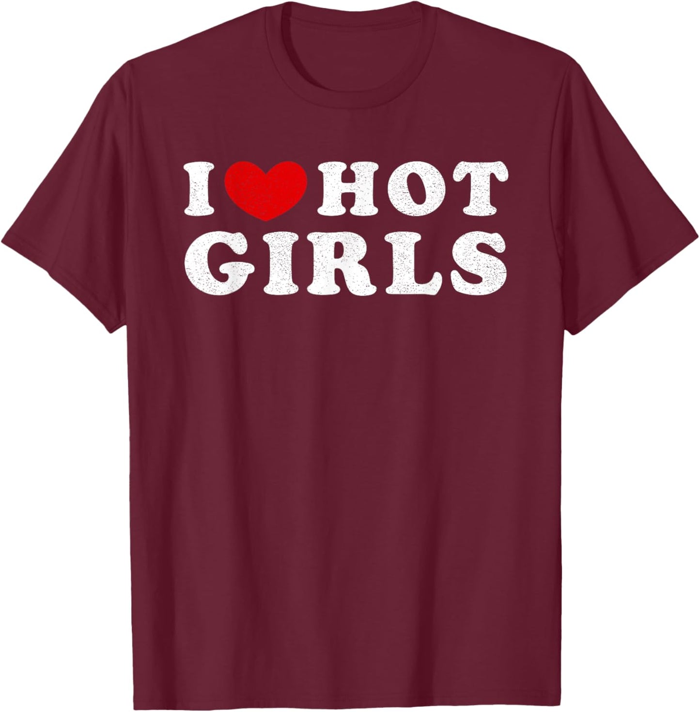 I Love Hot Girls, I Heart Hot Girls T-Shirt - T-Shirt | Maroon
