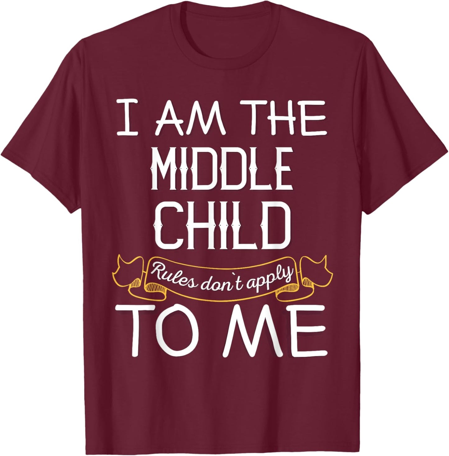 I'M The Middle Child - Rules Don'T Apply To Me T-Shirt - T-Shirt | Maroon