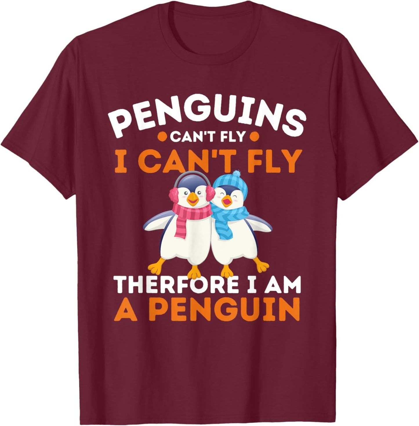 Penguins Can't Fly I Can't Fly Therefore I Am A Penguin T-Shirt - T-Shirt | Maroon