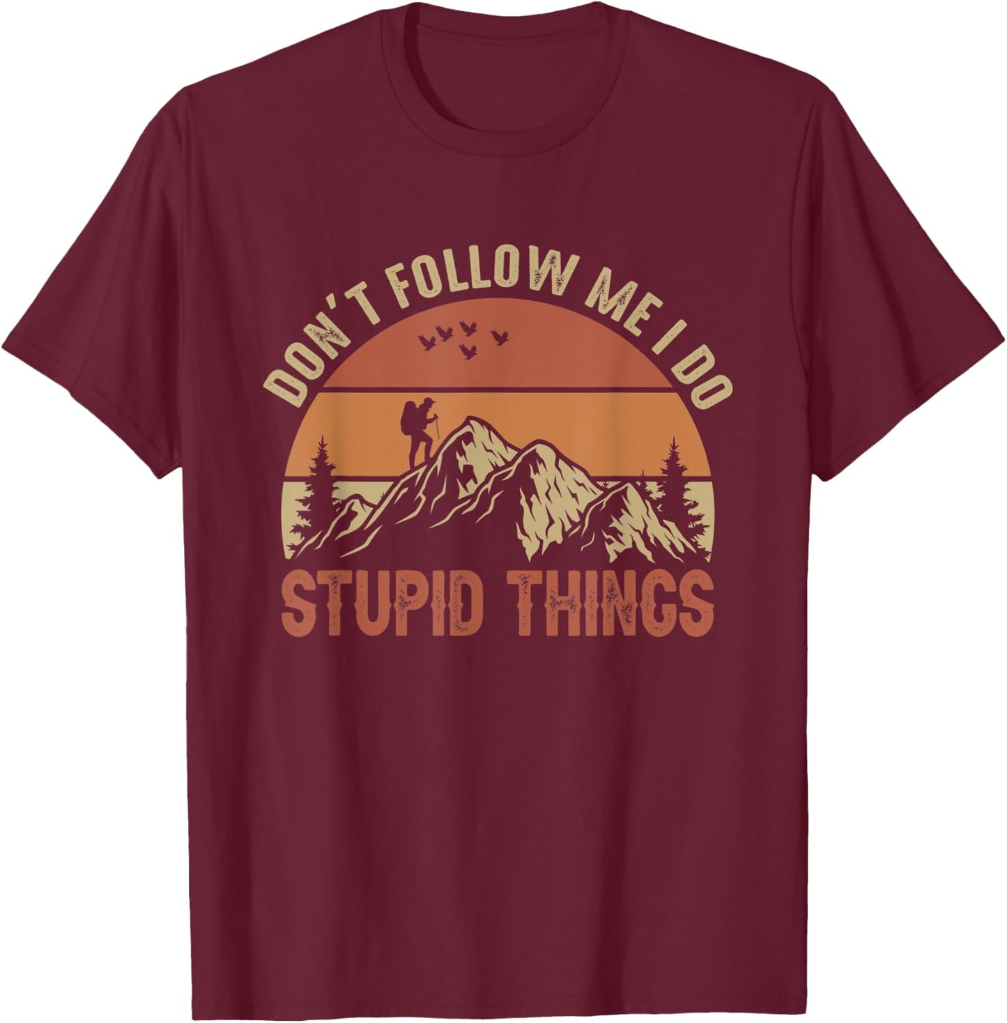 Don't Follow Me I Do Stupid Things Hiking Climbing Mountain T-Shirt - T-Shirt | Maroon