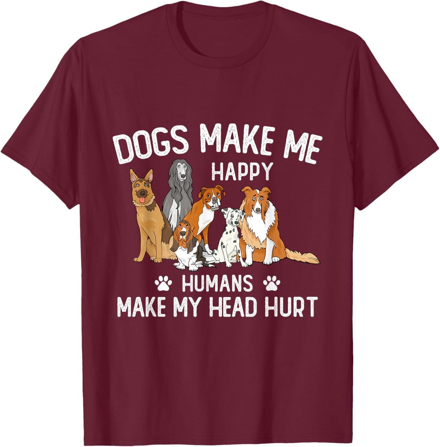 Dogs Make Me Happy Humans Make My Head Hurt Funny Dog Gifts T-Shirt - T-Shirt | Maroon