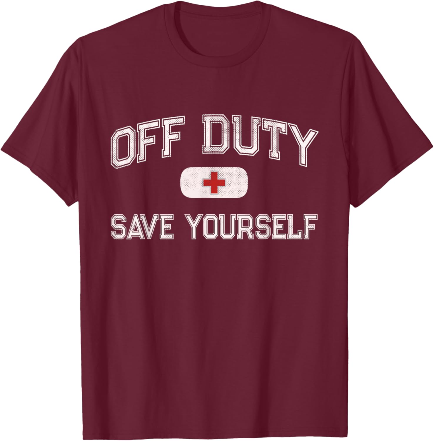 Funny OFF DUTY Camp Nurse SAVE YOURSELF First Aider EMT EMS T-Shirt - T-Shirt | Maroon