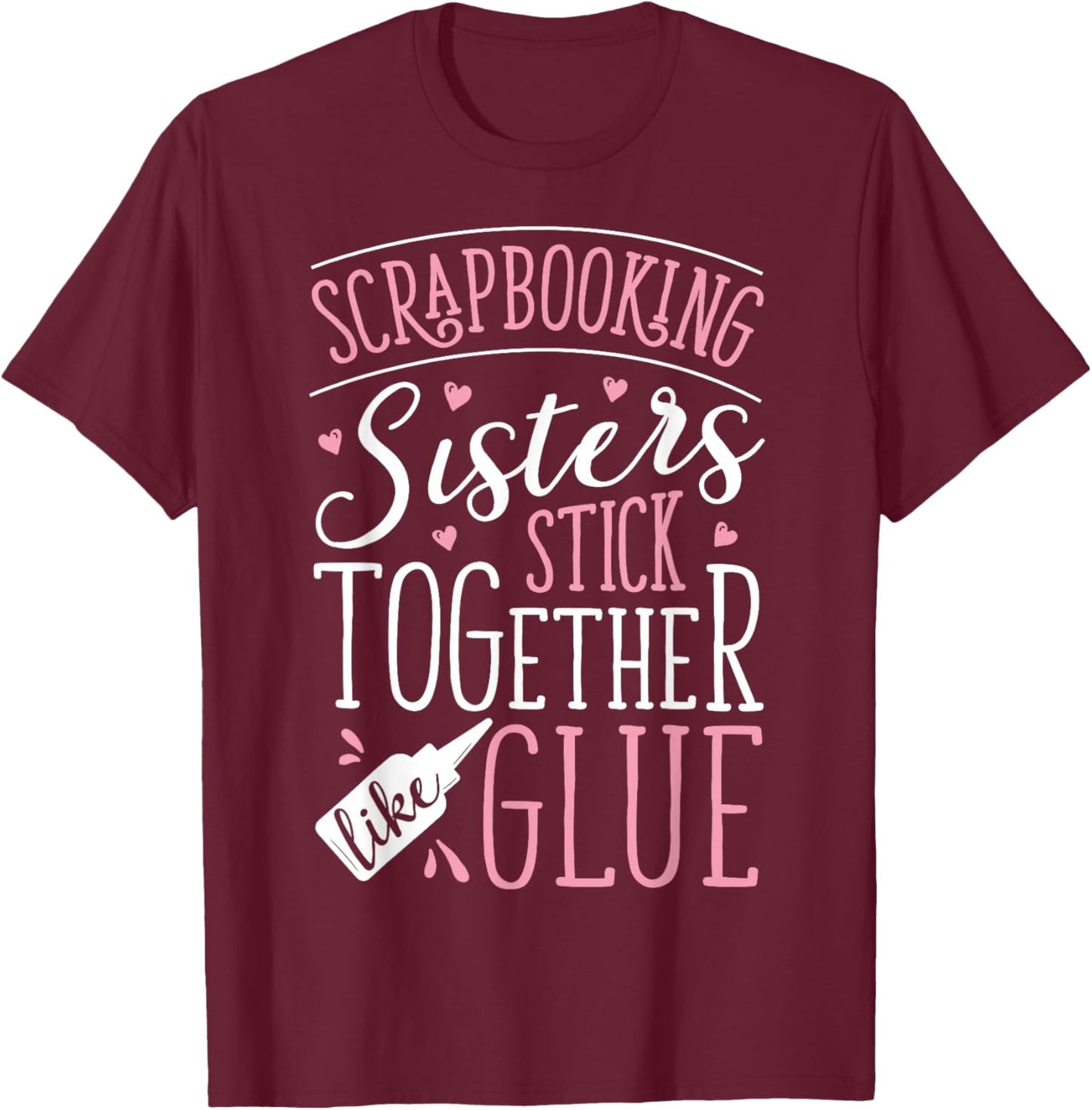 Scrapbook Scrapbooking Sisters Stick Together Like Glue Gift T-Shirt - T-Shirt | Maroon