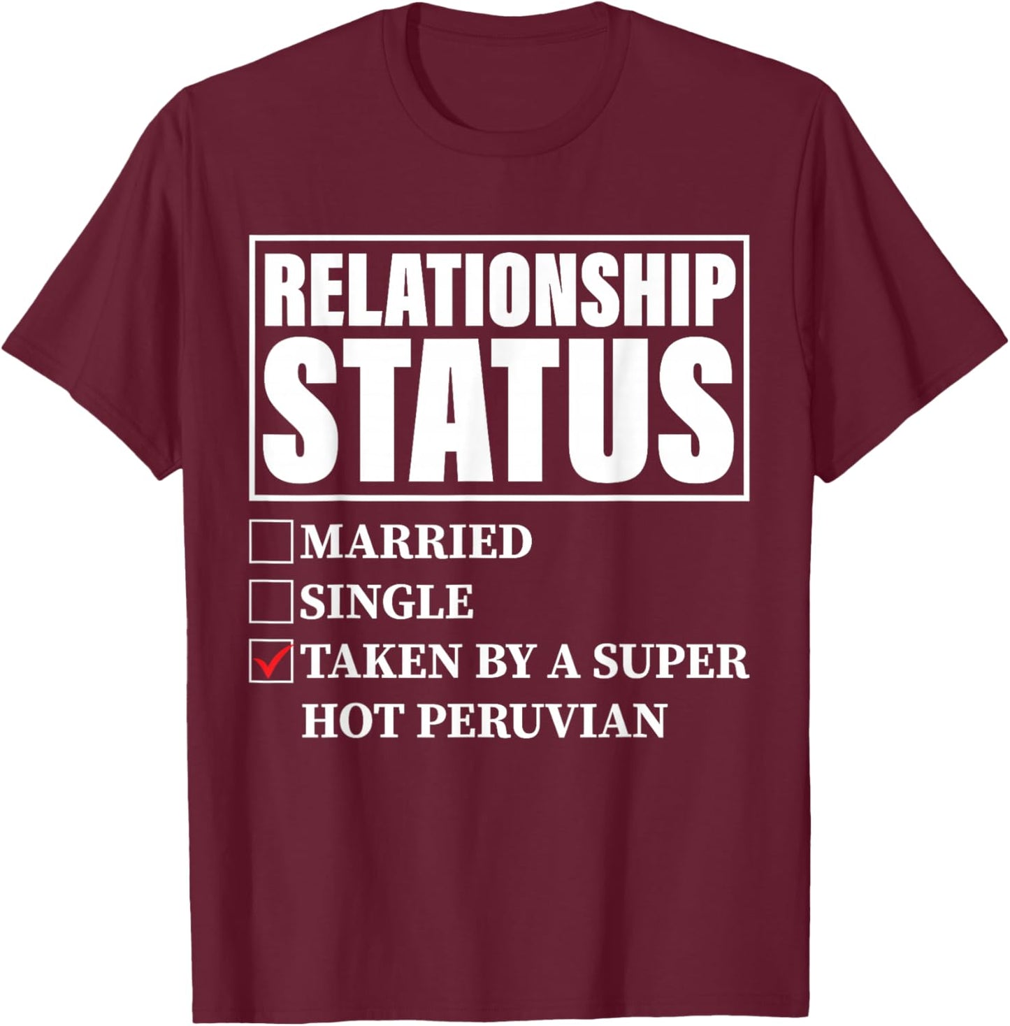 Peru Relationship Status - Taken By Super Hot Peruvian T-Shirt - T-Shirt | Maroon