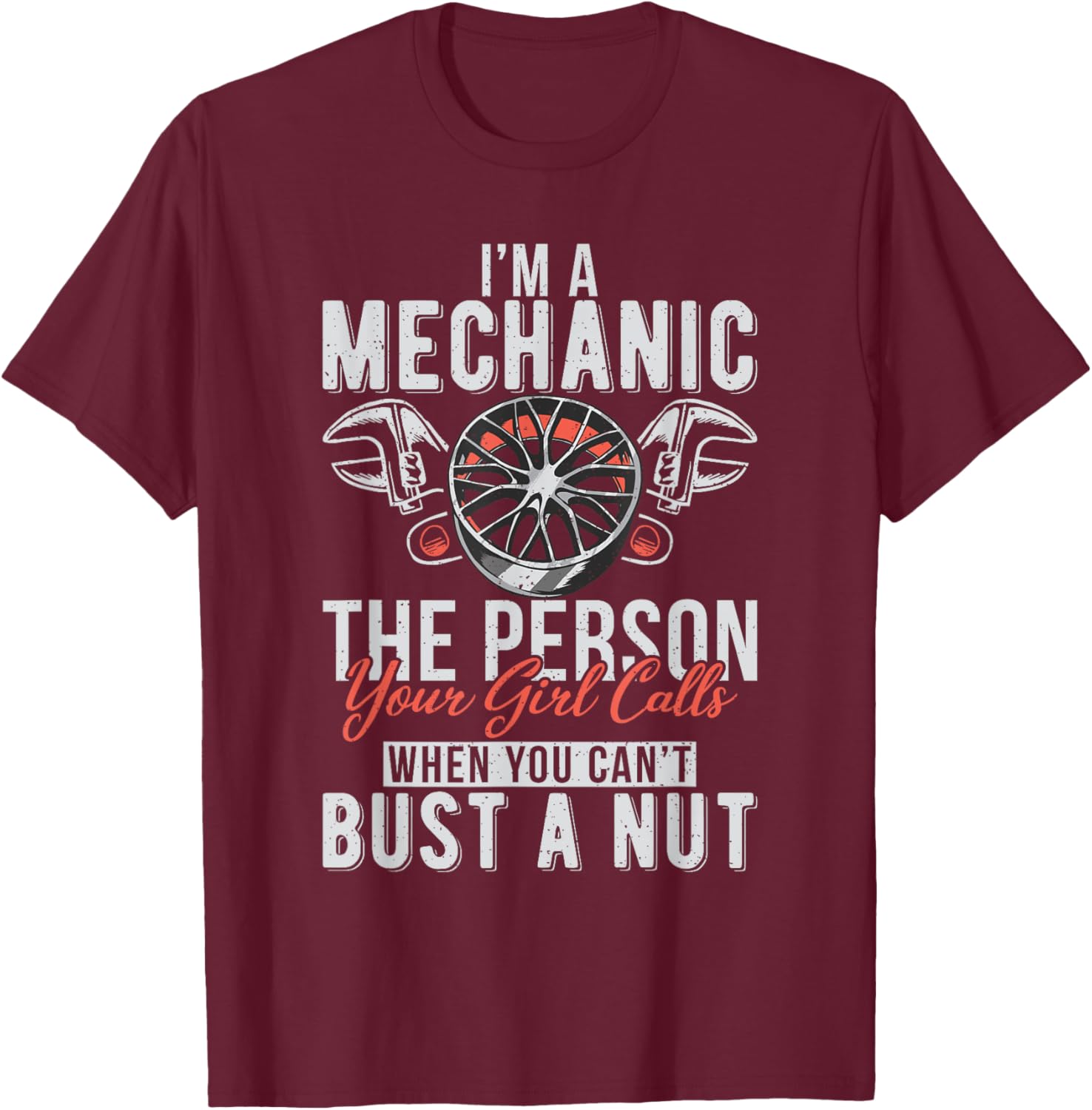 Im a Mechanic the Person your Girl calls Repair Mechanic T-Shirt - T-Shirt | Maroon