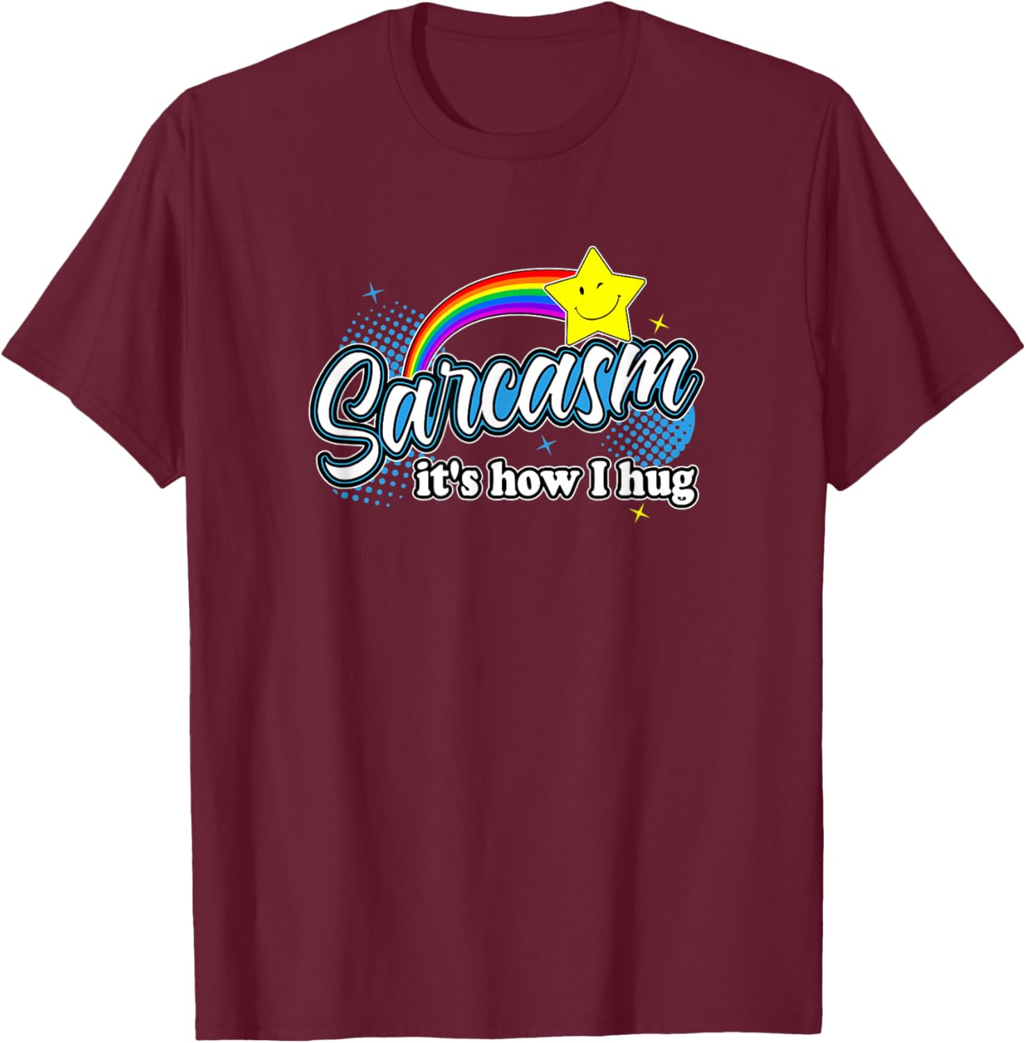 Sarcasm It's How I Hug Funny Novelty Colorful Rainbow Stars T-Shirt - T-Shirt | Maroon