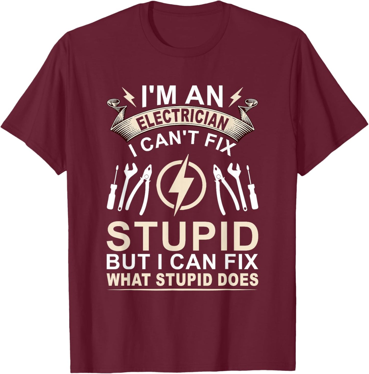 Funny I'm An Electrician I Can't Fix Stupid Electrician T-Shirt - T-Shirt | Maroon