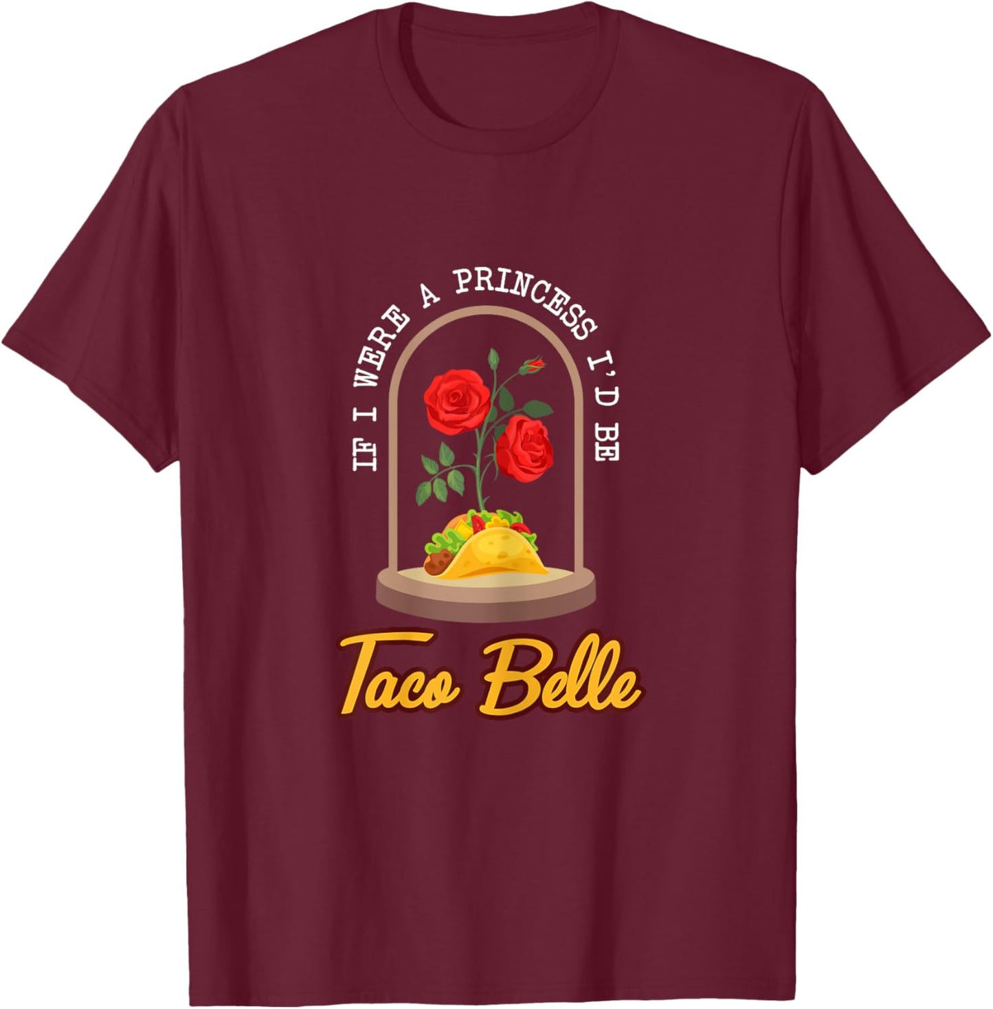 If I Were a Princess I'd Be Taco Belle Funny Taco T-Shirt - T-Shirt | Maroon