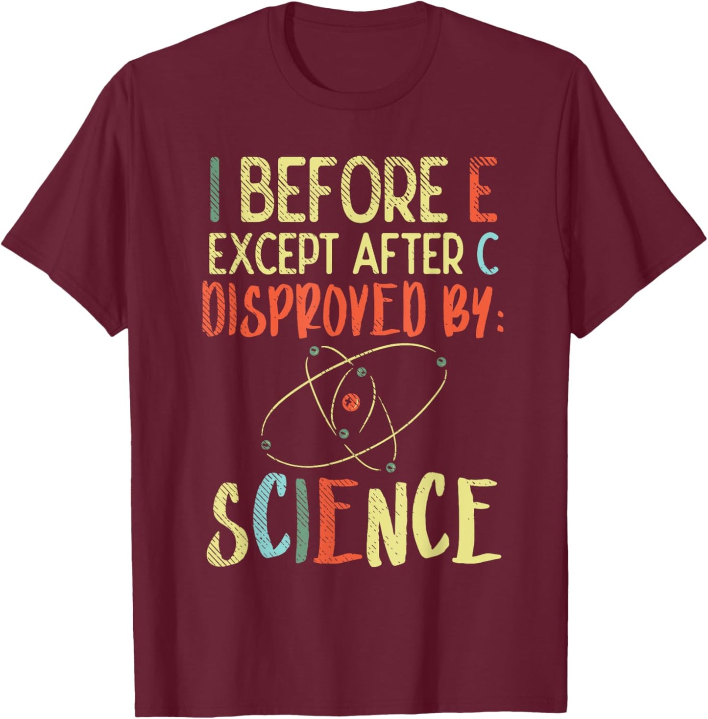 I Before E Except After C Disproved By Science Funny Science T-Shirt - T-Shirt | Maroon