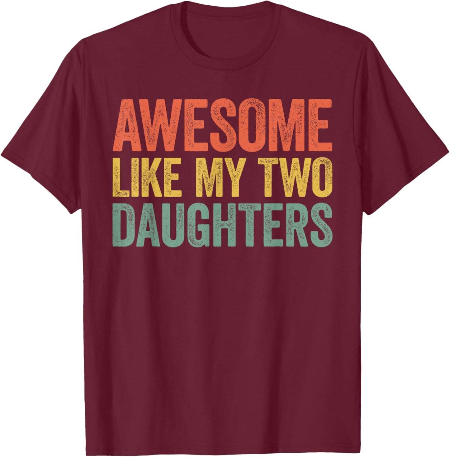 Awesome Like My Two Daughters Shirt Men Dad Fathers Day T-Shirt - T-Shirt | Maroon