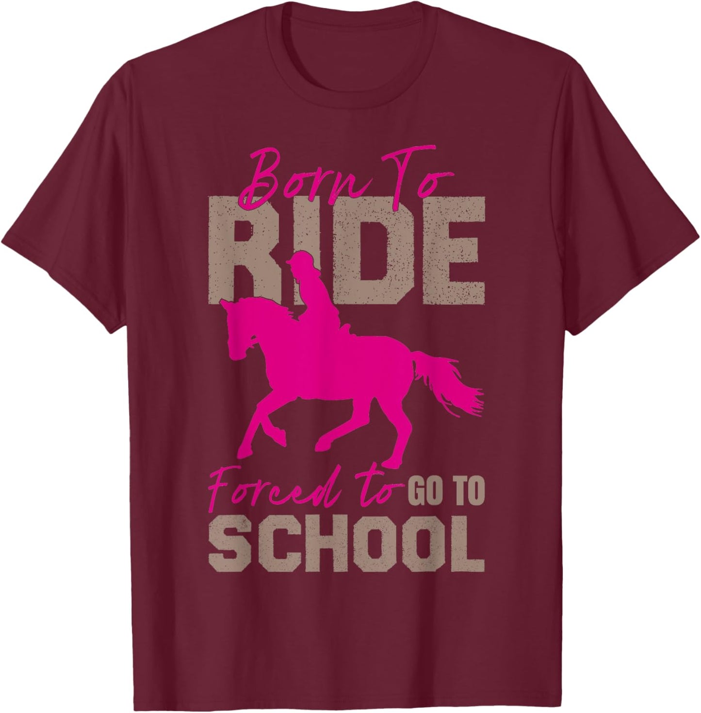 Borne To Ride Forced To Go To School Horse Equestrians T-Shirt - T-Shirt | Maroon