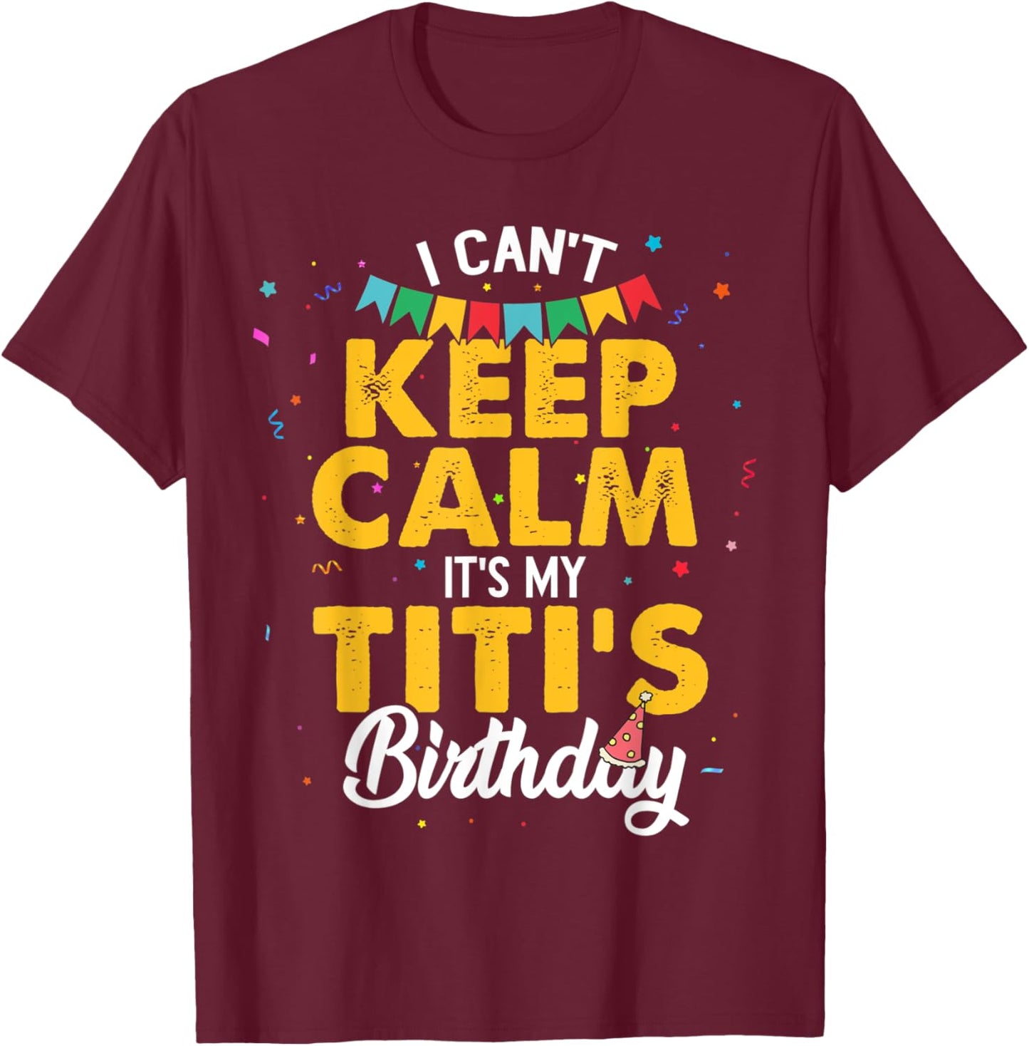 I Can't Keep Calm It's My Titi's Birthday T-Shirt - T-Shirt | Maroon
