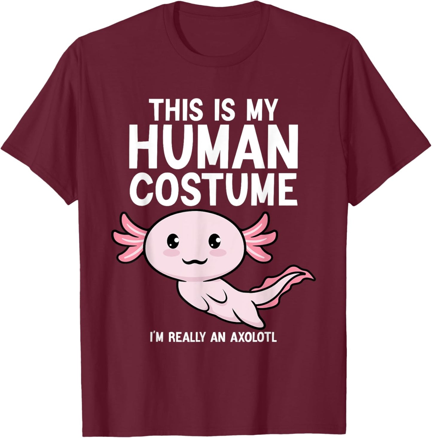 This Is My Human Costume I'm Really An Axolotl Men Women T-Shirt - T-Shirt | Maroon