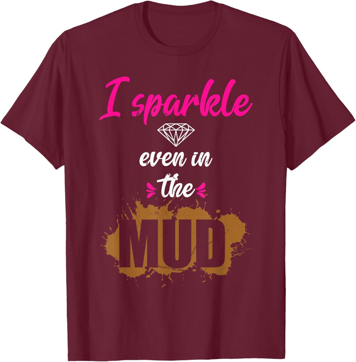 I Sparkle Even in Mud Funny Mudding Team Girls Run Princess T-Shirt - T-Shirt | Maroon