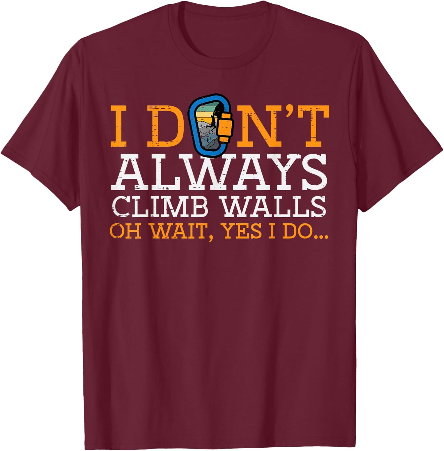 I Dont Always Climb Walls Yes I Do Climbing Men Women Kids T-Shirt - T-Shirt | Maroon
