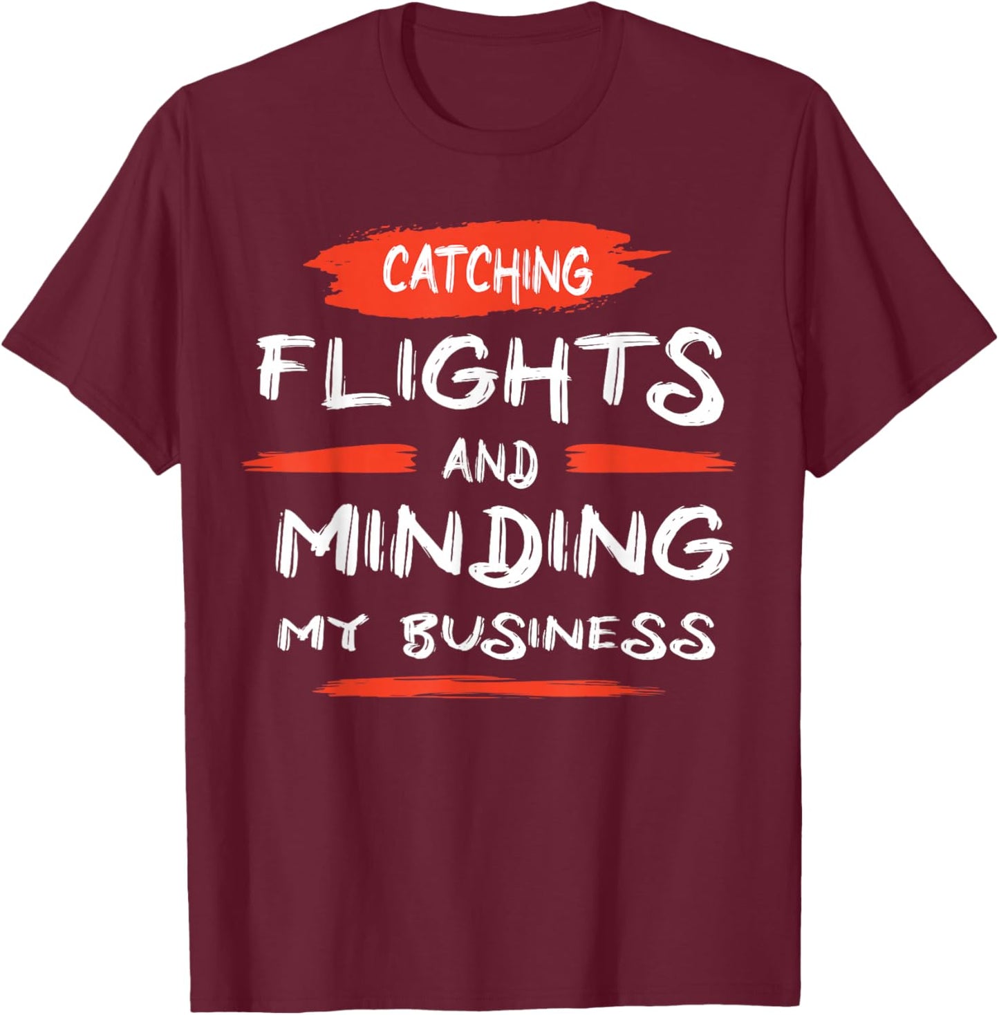 Catch flights and mind my business T-Shirt - T-Shirt | Maroon