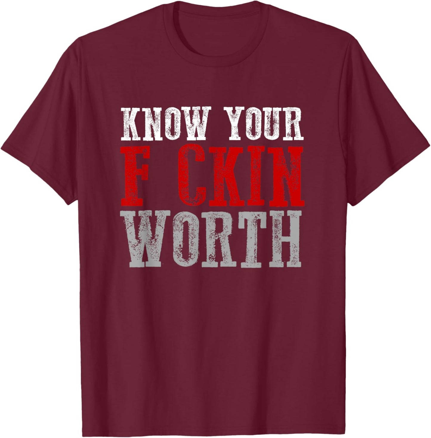 KNOW YOUR F CKIN WORTH Fierce Confident Unapologetic Bold T-Shirt - T-Shirt | Maroon
