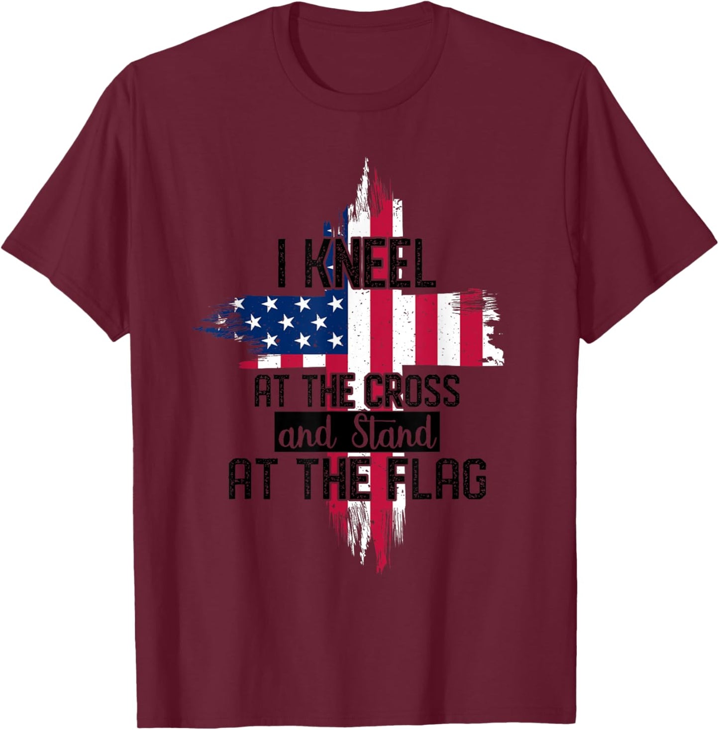 I Kneel at the Cross and Stand at the Flag Happy 4th Of July T-Shirt - T-Shirt | Maroon