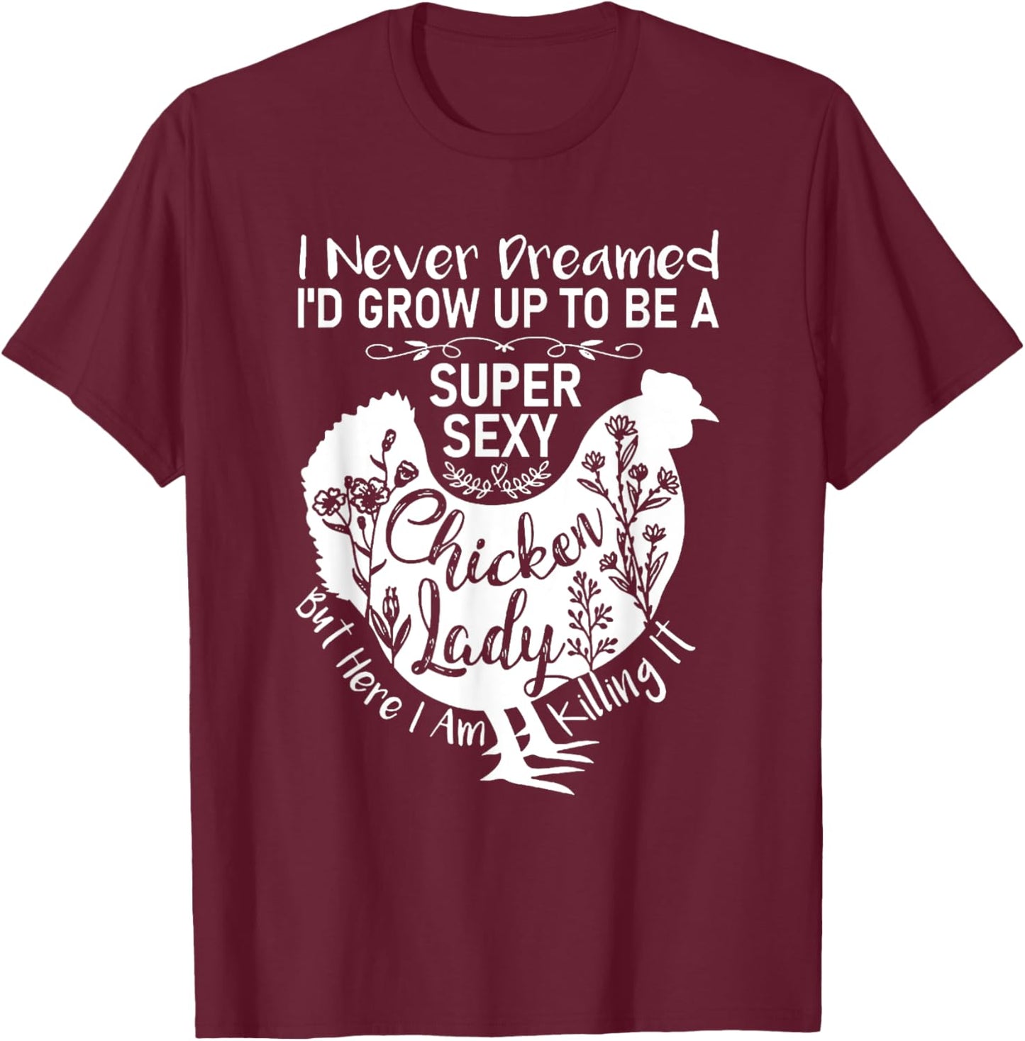 I Never Dreamed I'd Grow Up Super Sexy Chicken Lady T-Shirt - T-Shirt | Maroon