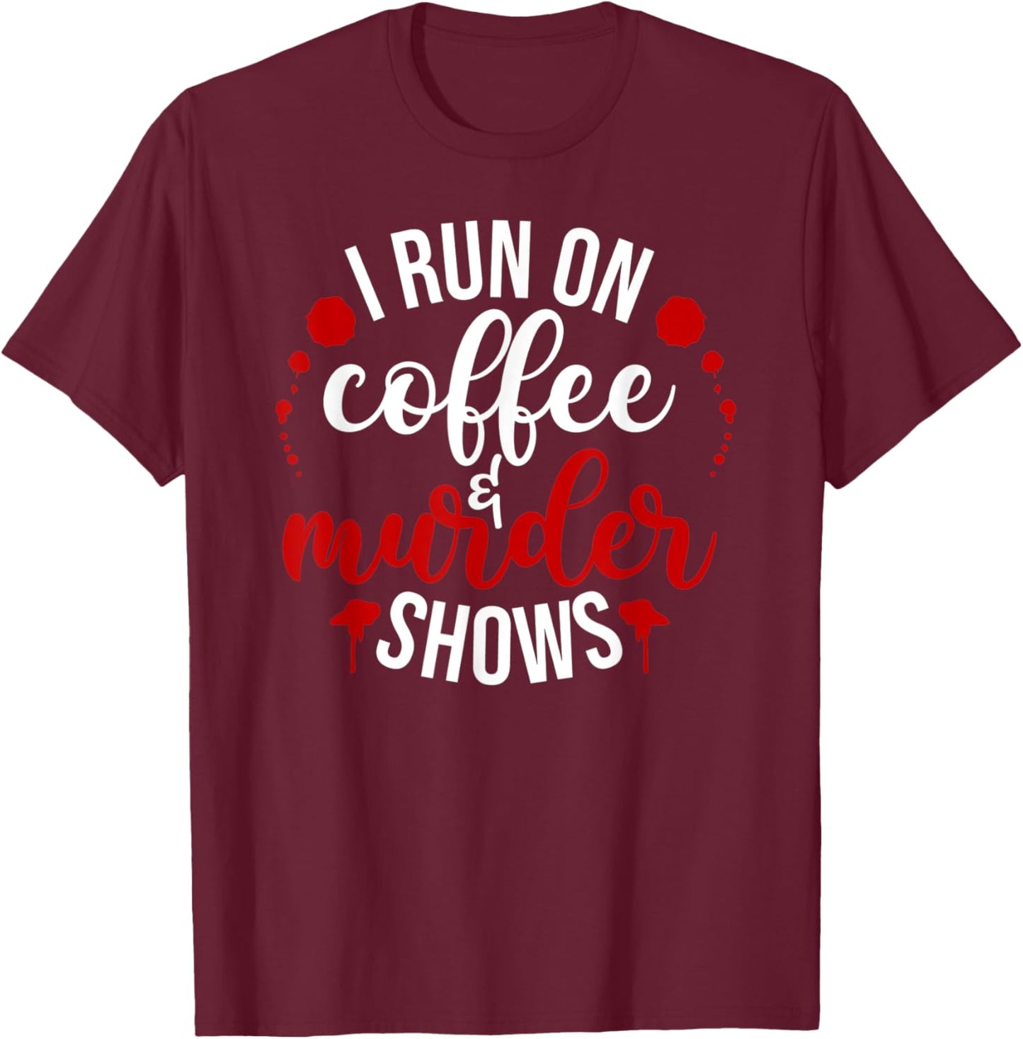 I Run On Coffee & Murder Shows T-Shirt - T-Shirt | Maroon